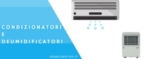Condizionatori, climatizzatori e deumidificatori – differenze, pregi, limiti e costi