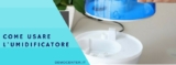 Umidificatore: quale tipo, quando e come utilizzarlo